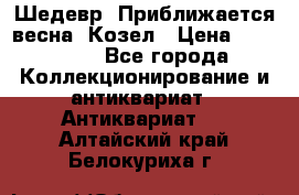 Шедевр “Приближается весна“ Козел › Цена ­ 150 000 - Все города Коллекционирование и антиквариат » Антиквариат   . Алтайский край,Белокуриха г.